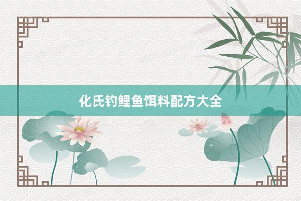 化氏钓鲤鱼饵料配方大全