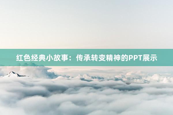 红色经典小故事：传承转变精神的PPT展示